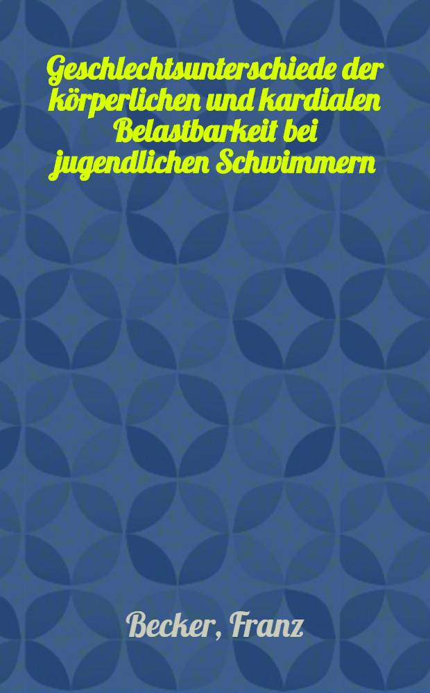 Geschlechtsunterschiede der körperlichen und kardialen Belastbarkeit bei jugendlichen Schwimmern : Inaug.-Diss