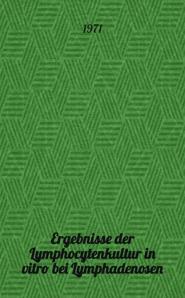 Ergebnisse der Lymphocytenkultur in vitro bei Lymphadenosen : Inaug.-Diss. ... der ... Med. Fak. der ... Univ. zu Bonn