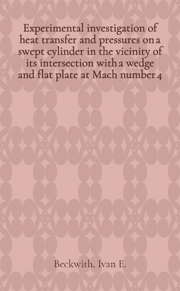 Experimental investigation of heat transfer and pressures on a swept cylinder in the vicinity of its intersection with a wedge and flat plate at Mach number 4.15 and high Reynolds numbers