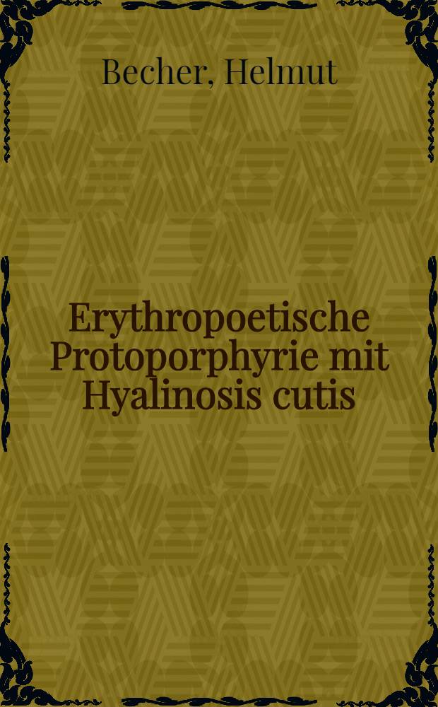 Erythropoetische Protoporphyrie mit Hyalinosis cutis : Inaug.-Diss. ... der ... Med. Fakultät der ... Univ. zu Bonn