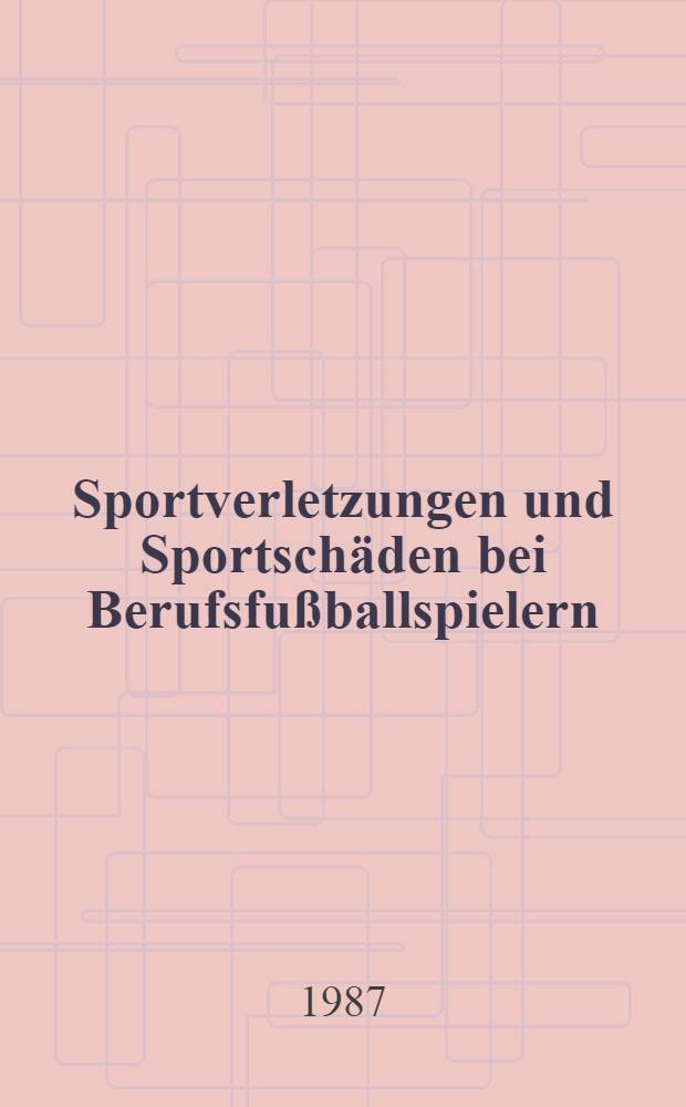Sportverletzungen und Sportschäden bei Berufsfußballspielern : Häufigkeit, Ursachen, Auswirkungen u. deren Prophylaxe : Inaug.-Diss