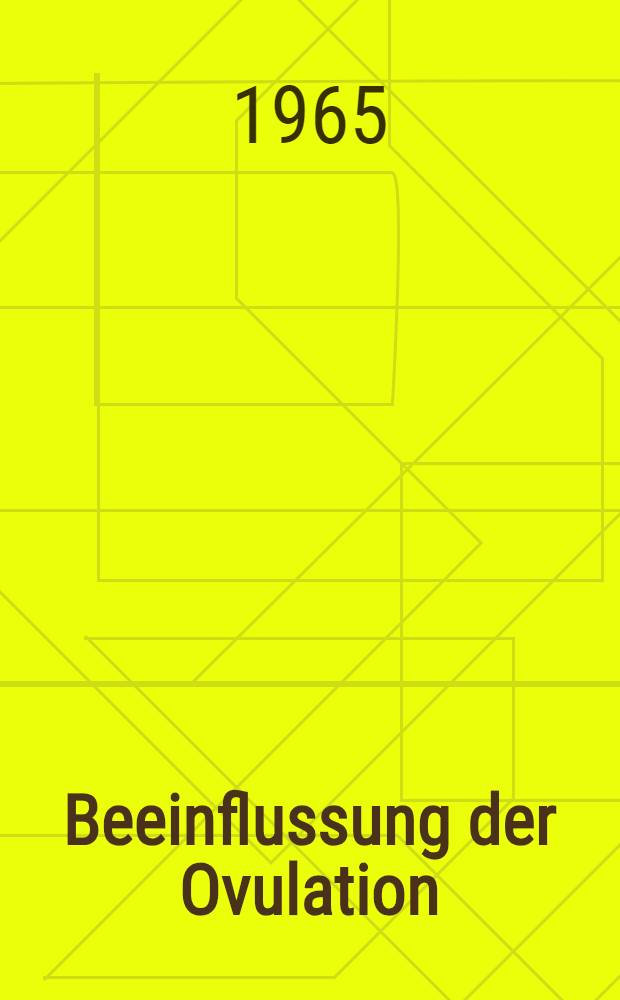 Beeinflussung der Ovulation : Medikamentöse Stimulation und Hemmung der Ovulation : Bericht des 3. Tages der 3. Bayerisch-Österreichisch-Schweizerischen Gynäkologen-Tagung. Luzern, 2-4, Okt. 1963