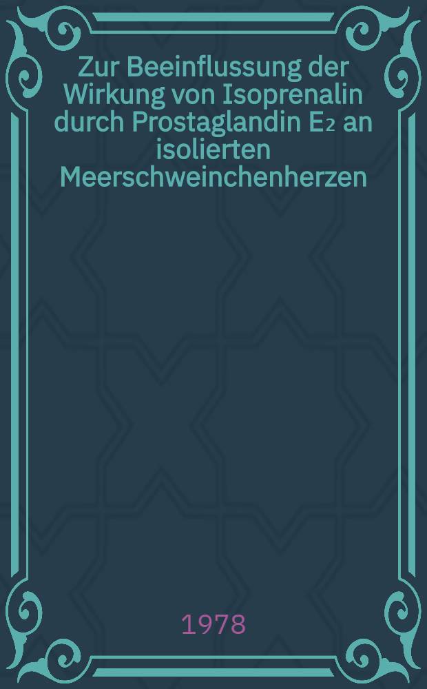 Zur Beeinflussung der Wirkung von Isoprenalin durch Prostaglandin E₂ an isolierten Meerschweinchenherzen : Inaug.-Diss