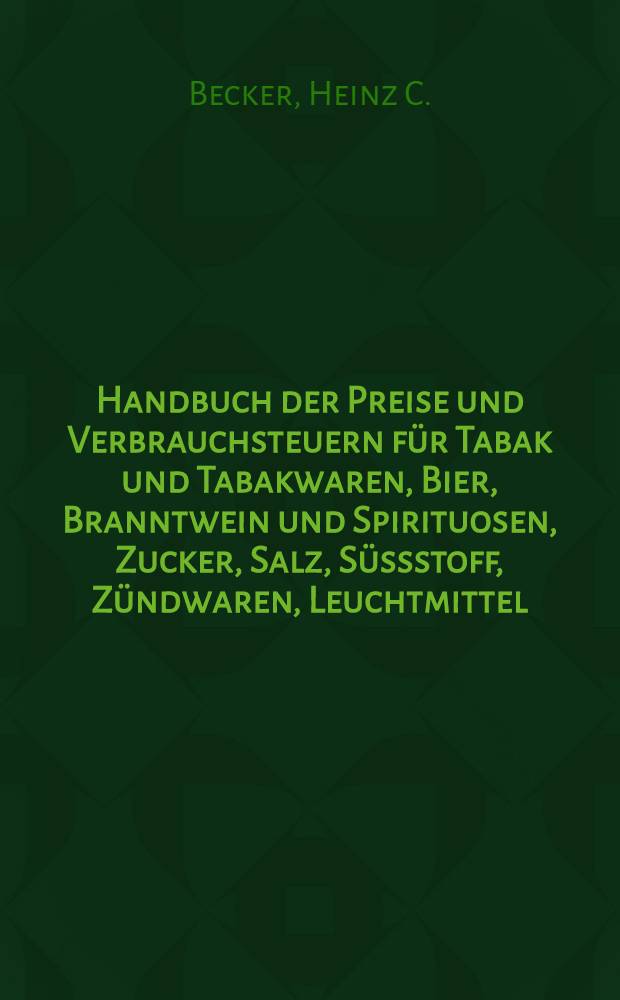 Handbuch der Preise und Verbrauchsteuern für Tabak und Tabakwaren, Bier, Branntwein und Spirituosen, Zucker, Salz, Süssstoff, Zündwaren, Leuchtmittel, Spielkarten und Mineralöl