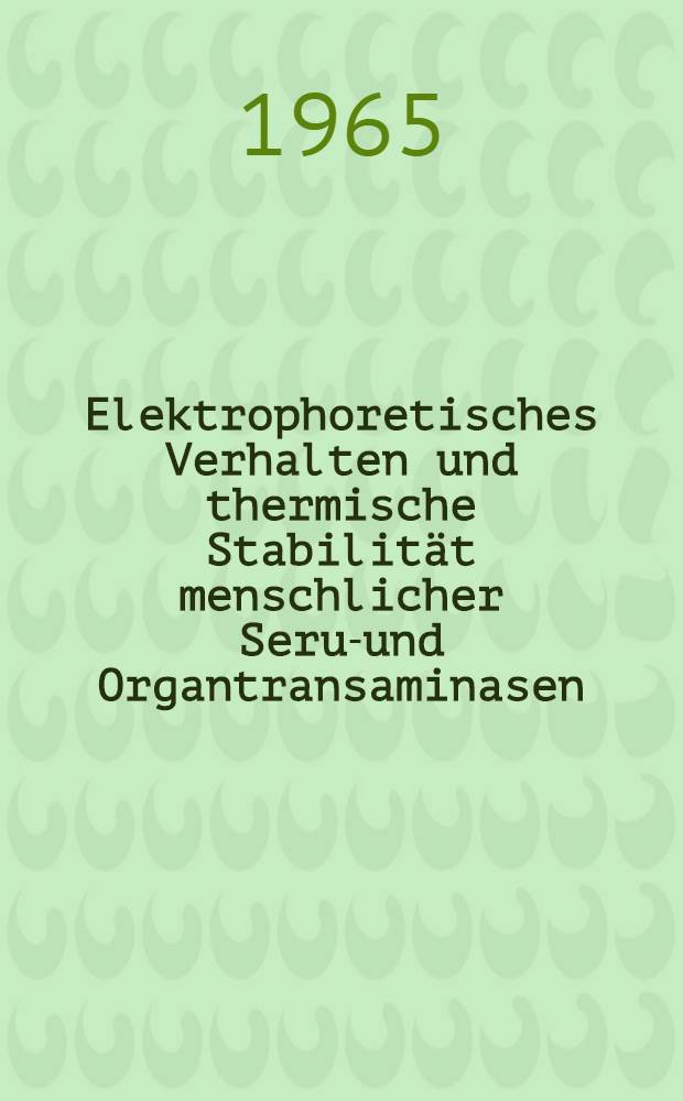 Elektrophoretisches Verhalten und thermische Stabilität menschlicher Serum- und Organtransaminasen : Inaug.-Diss. ... der ... Med. Fakultät der ... Univ. zu Erlangen-Nürnberg