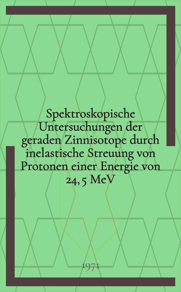 Spektroskopische Untersuchungen der geraden Zinnisotope durch inelastische Streuung von Protonen einer Energie von 24, 5 MeV : Inaug.-Diss. ... der ... Mathem. naturw. Fak. der ... Univ. zu Bonn