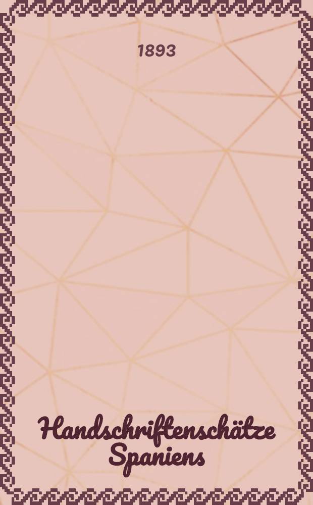 Handschriftensch&auml;tze Spaniens : Ber. &uuml;ber eine im Auftrage der Kaiserlichen Akad. der Wiss. in den Jahren 1886-1888 durchgef&uuml;hrte Forschungsreise. [5]