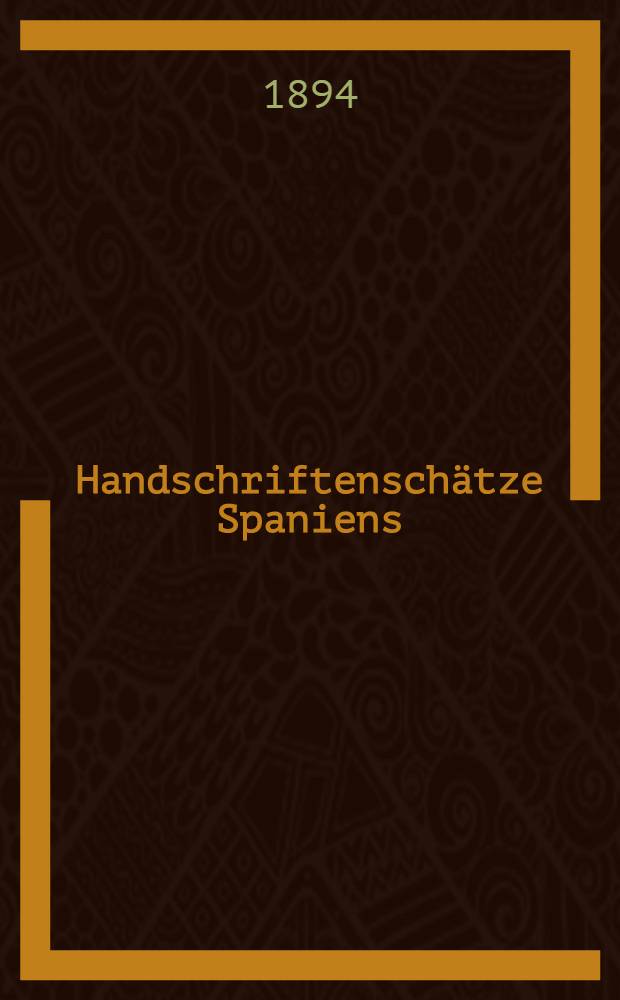 Handschriftensch&auml;tze Spaniens : Ber. &uuml;ber eine im Auftrage der Kaiserlichen Akad. der Wiss. in den Jahren 1886-1888 durchgef&uuml;hrte Forschungsreise. [10]