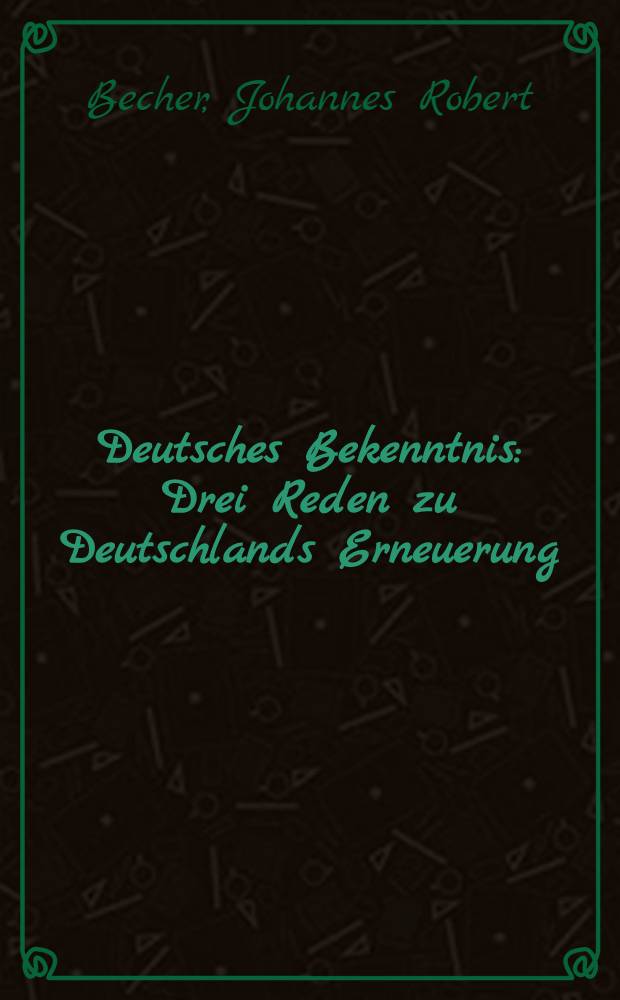 Deutsches Bekenntnis : Drei Reden zu Deutschlands Erneuerung