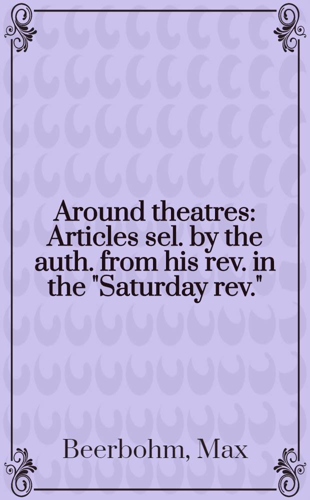 Around theatres : Articles sel. by the auth. from his rev. in the "Saturday rev."