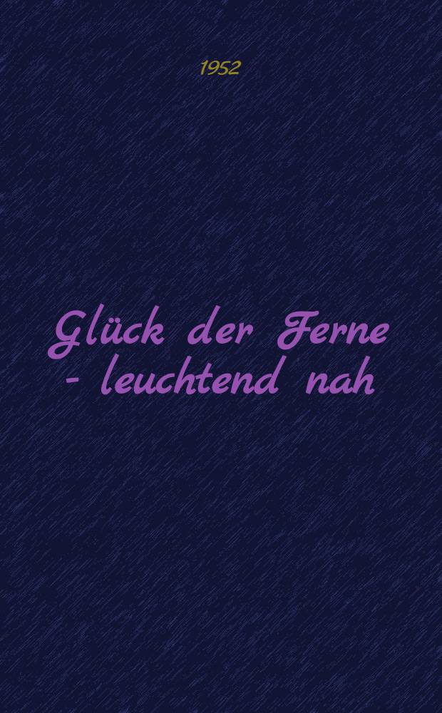 Glück der Ferne - leuchtend nah : Neue Gedichte