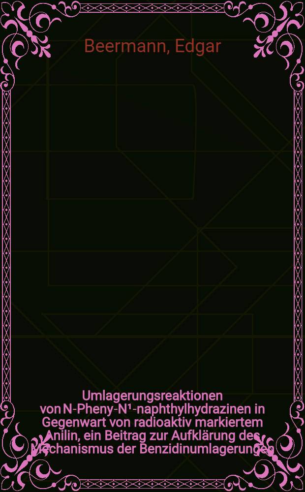 Umlagerungsreaktionen von N-Pheny-N¹-naphthylhydrazinen in Gegenwart von radioaktiv markiertem Anilin, ein Beitrag zur Aufklärung des Mechanismus der Benzidinumlagerungen : Von der Fak. für Mathematik und Naturwiss. der Techn. Univ. Hannover ... genehmigte Diss