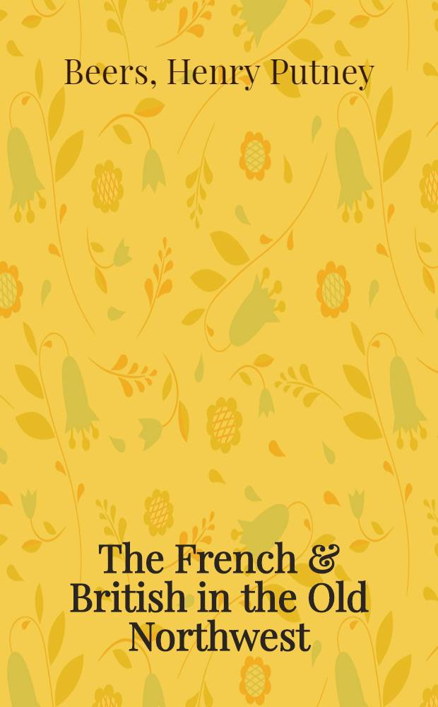 The French & British in the Old Northwest : A bibliogr. guide to archive and manuscript sources