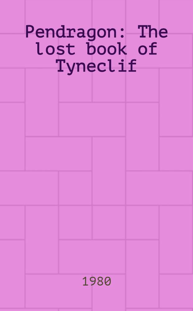 Pendragon : The lost book of Tyneclif : A novel