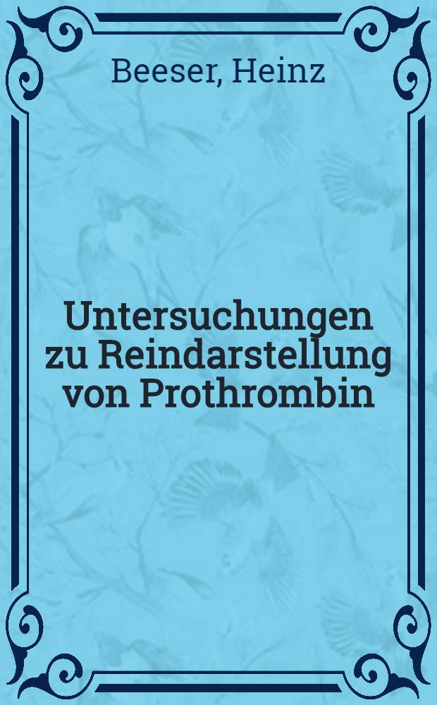Untersuchungen zu Reindarstellung von Prothrombin : Inaug.-Diss. ... der ... Med. Fakult&auml;t der ... Univ. zu Bonn