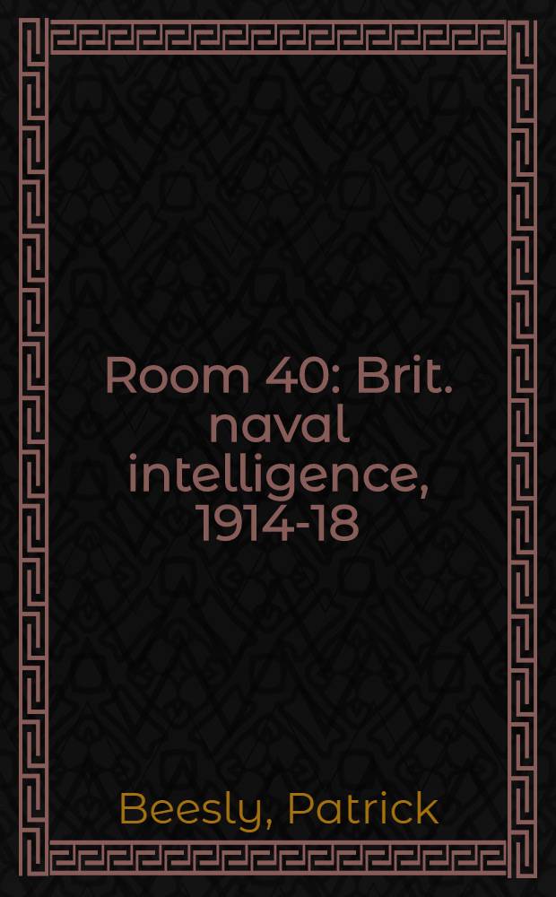 Room 40 : Brit. naval intelligence, 1914-18