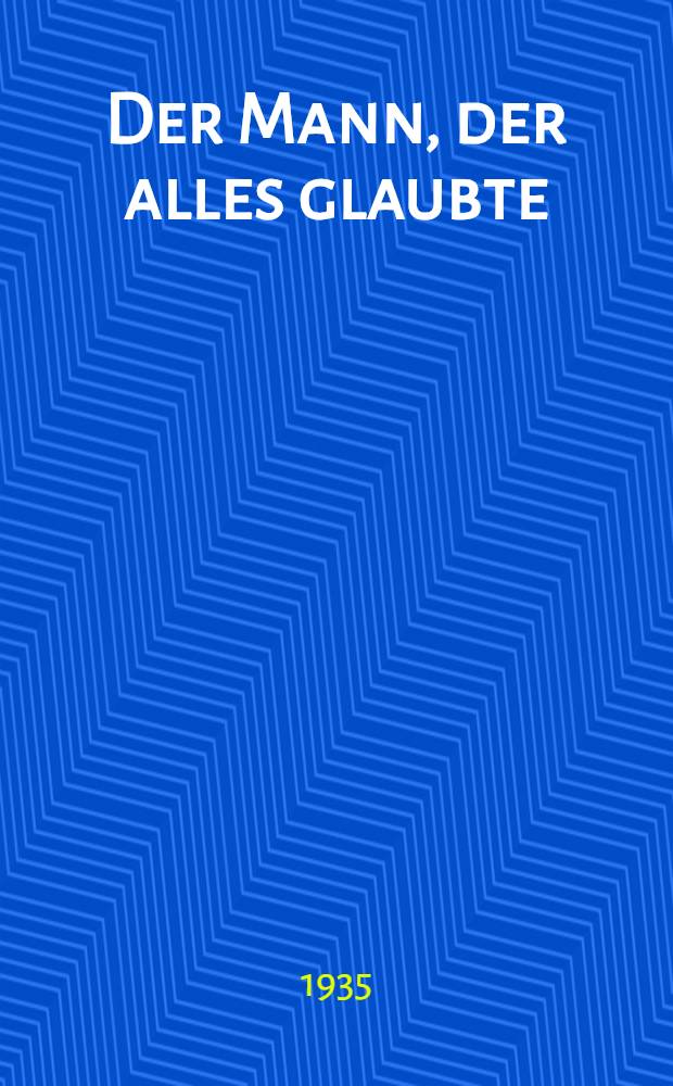 ... Der Mann, der alles glaubte : Dichtungen