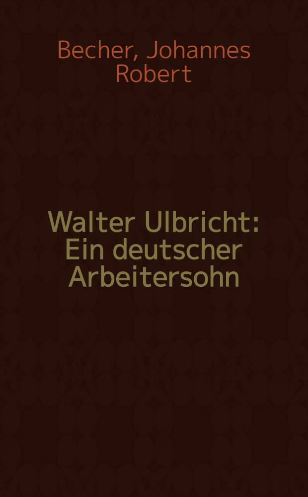 Walter Ulbricht : Ein deutscher Arbeitersohn
