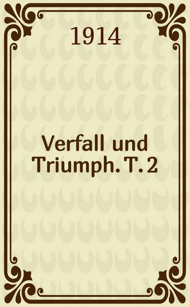 Verfall und Triumph. T. 2 : Versuche in Prosa