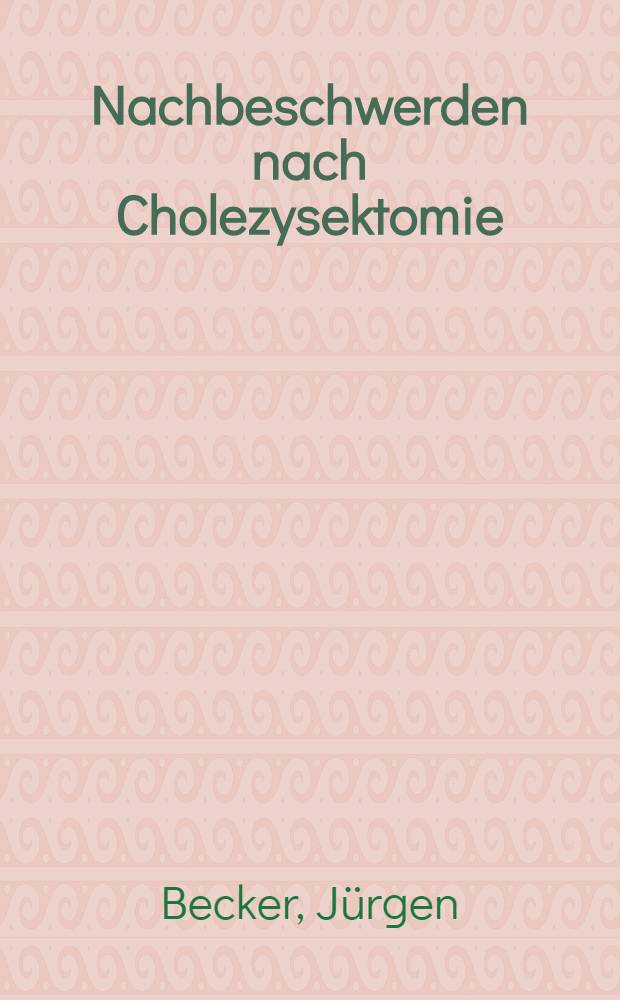 Nachbeschwerden nach Cholezysektomie : ERCP-Diagnostik u. Fragebogenaktion : Inaug.-Diss
