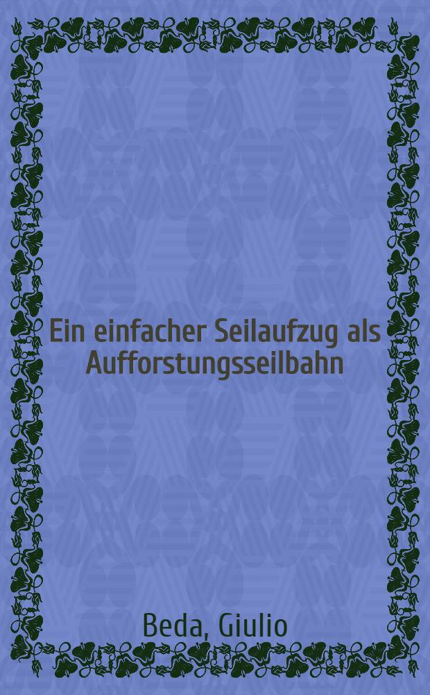 Ein einfacher Seilaufzug als Aufforstungsseilbahn