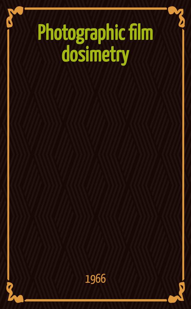Photographic film dosimetry : Principles and methods of quantitative measurement of radiation by photographic means : Transl. ... from "Filmdosimetrie"