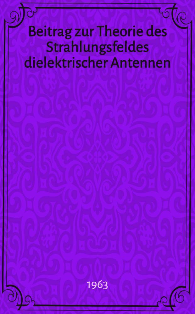 Beitrag zur Theorie des Strahlungsfeldes dielektrischer Antennen