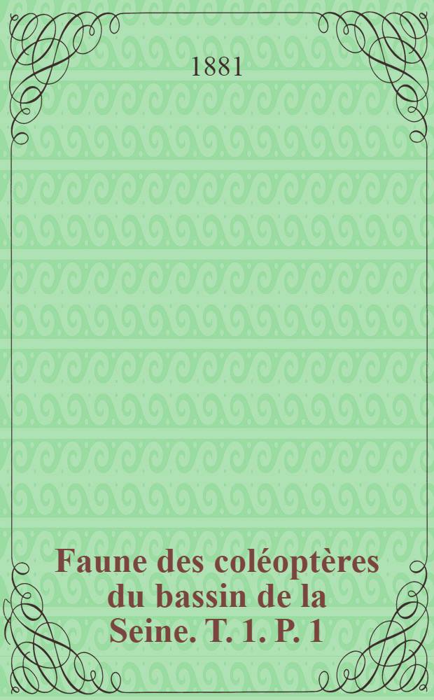 Faune des coléoptères du bassin de la Seine. T. 1. P. 1 : [Carnivora-palpicornia]