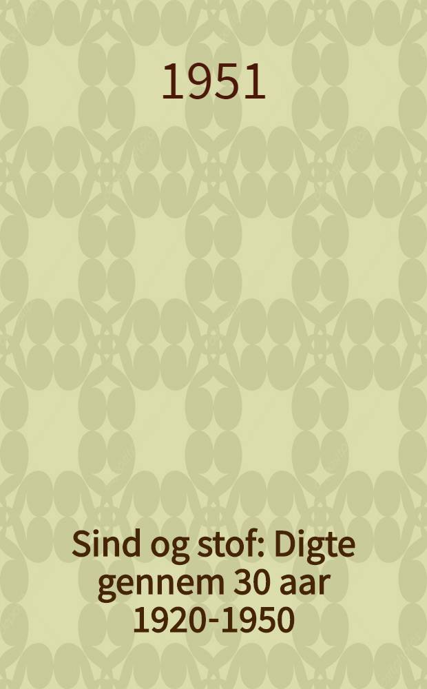 Sind og stof : Digte gennem 30 aar 1920-1950