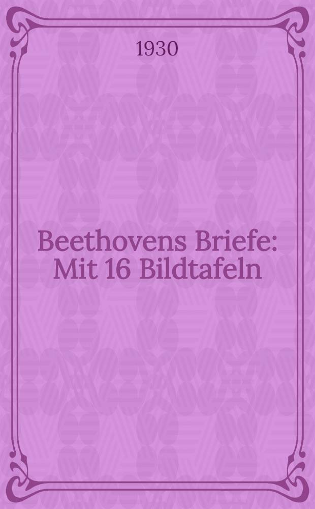 Beethovens Briefe : Mit 16 Bildtafeln