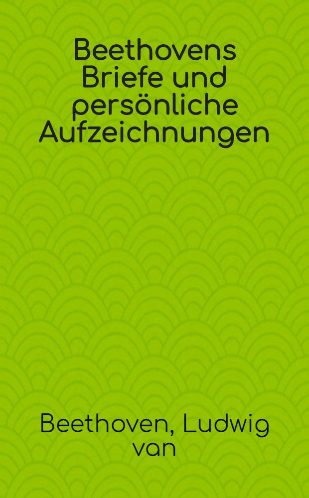 Beethovens Briefe und persönliche Aufzeichnungen