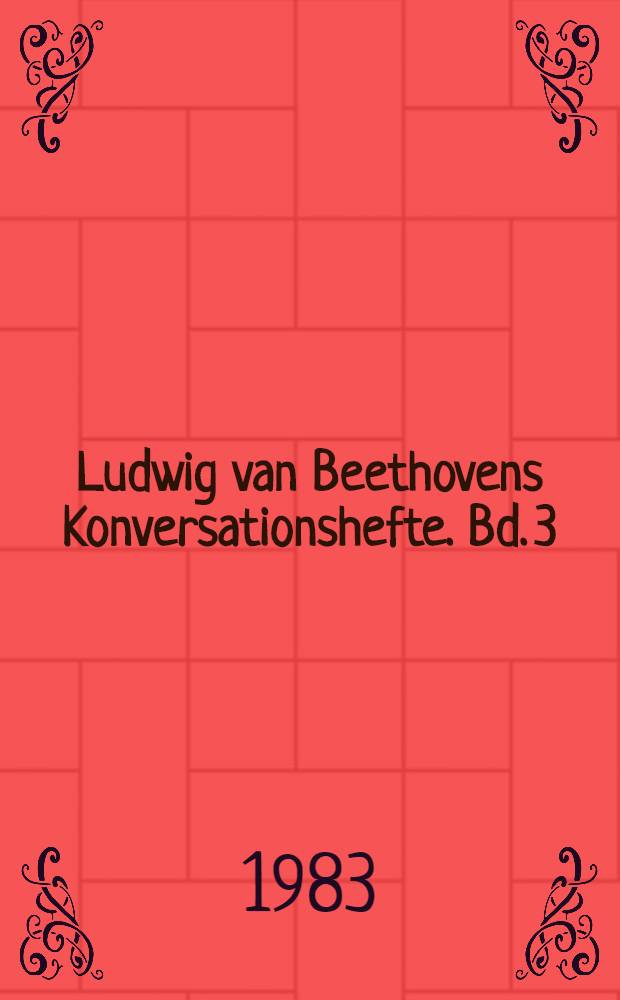 Ludwig van Beethovens Konversationshefte. Bd. 3 : Hefte 23-37
