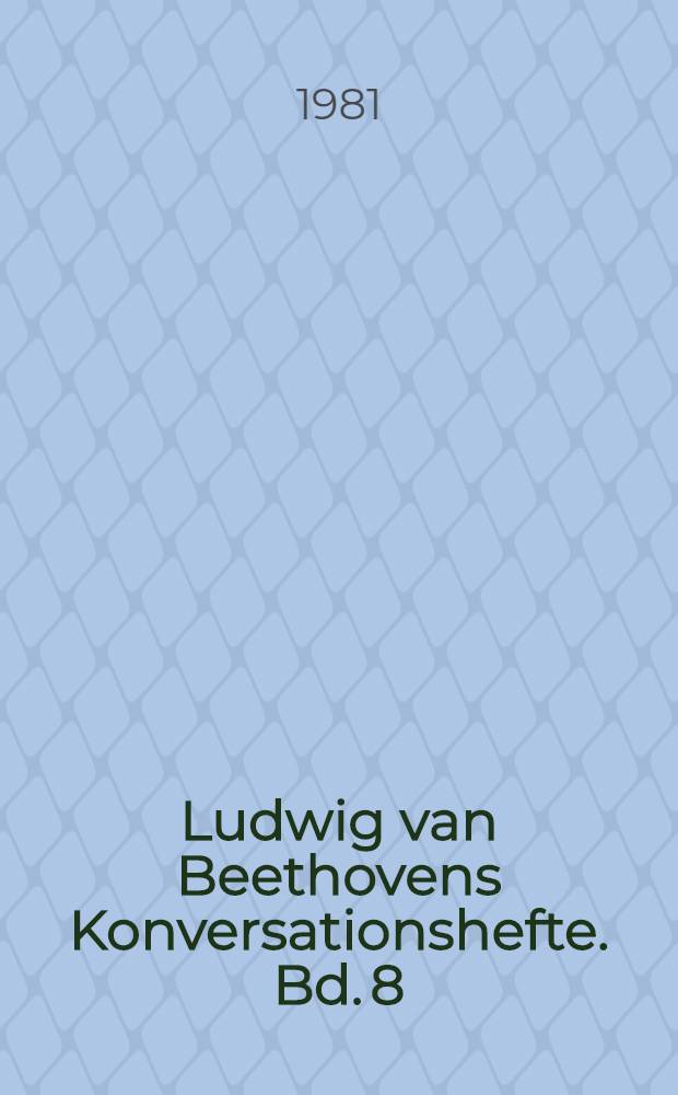 Ludwig van Beethovens Konversationshefte. Bd. 8 : Hefte 91-103