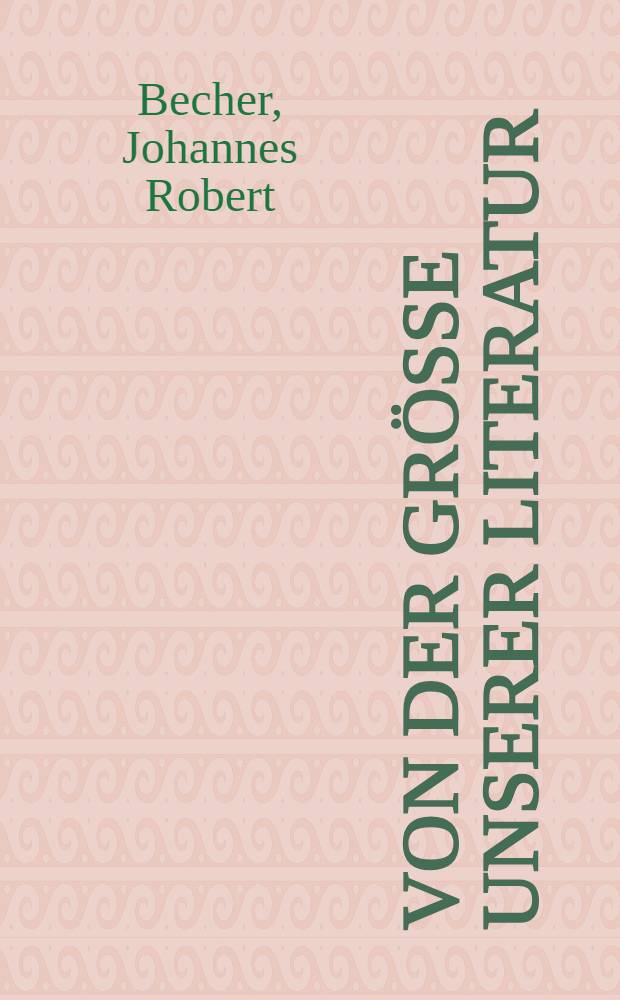 Von der Grösse unserer Literatur : Ansprache zum IV. Deutschen Schriftstellerkongreß und Schlußwort. Januar 1956