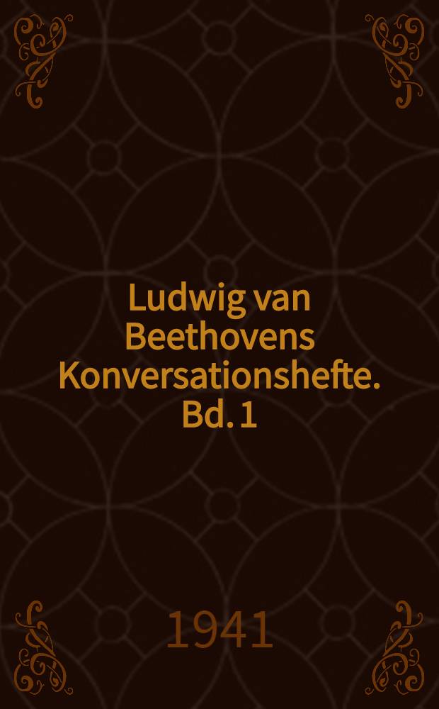 Ludwig van Beethovens Konversationshefte. Bd. 1 : Hefte I-X [Februar 1818 - März 1820]