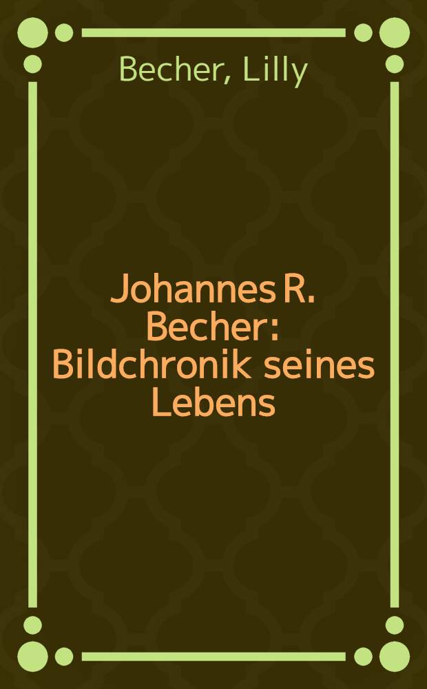 Johannes R. Becher : Bildchronik seines Lebens : Photoalbum