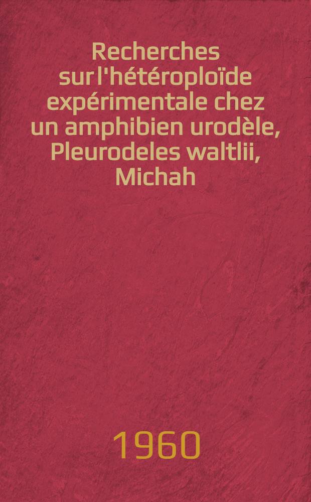 Recherches sur l'hétéroploïde expérimentale chez un amphibien urodèle, Pleurodeles waltlii, Michah: 1-re thèse; Propositions données par la Faculté: 2-e thèse: Thèses présentées à l'Univ. de Paris pour obtenir le grade de docteur ès sciences naturelles / par Jean-Claude Beetschen