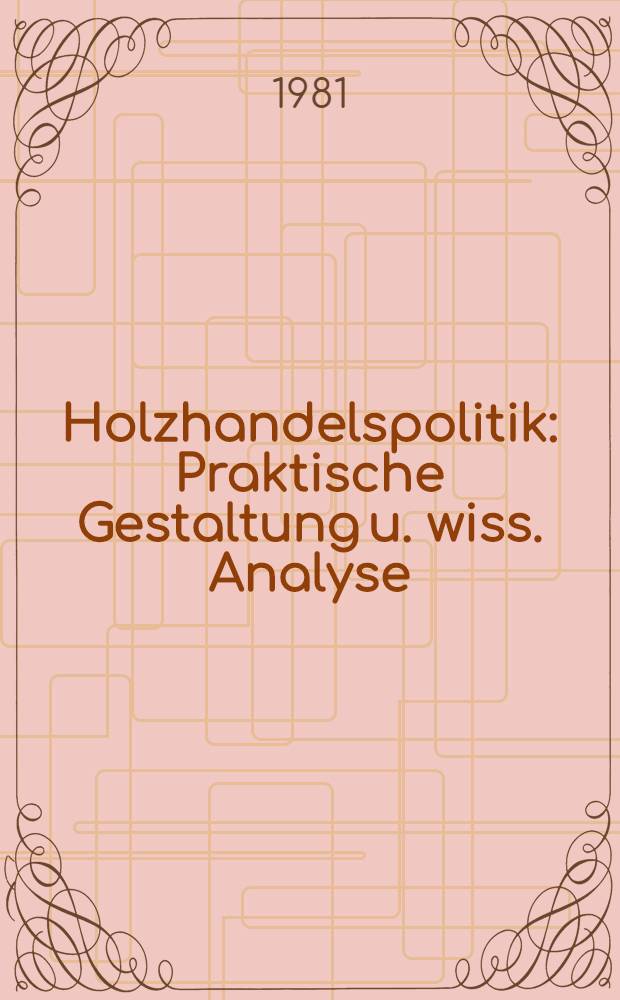 Holzhandelspolitik : Praktische Gestaltung u. wiss. Analyse