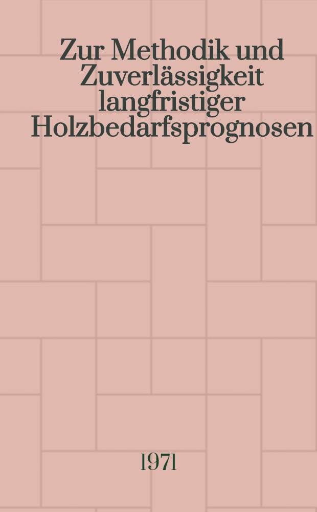 Zur Methodik und Zuverlässigkeit langfristiger Holzbedarfsprognosen