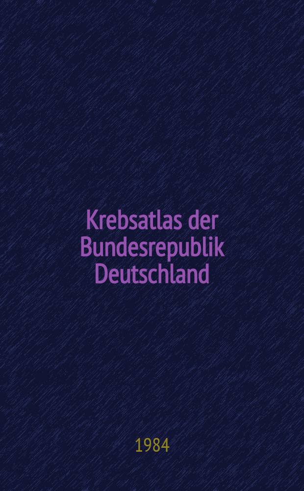 Krebsatlas der Bundesrepublik Deutschland = Atlas of cancer mortality in the Federal Republic of Germany