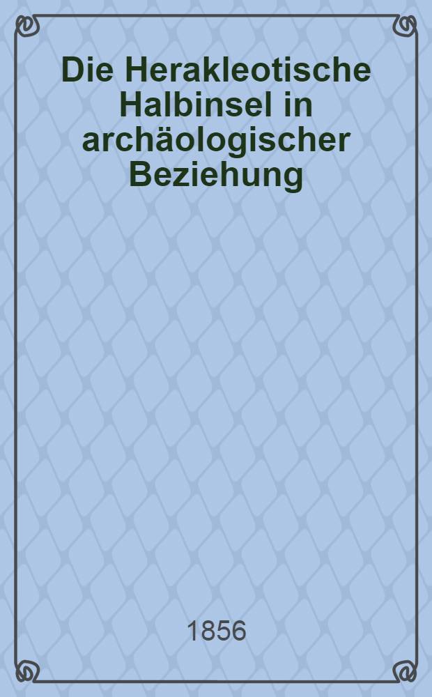 Die Herakleotische Halbinsel in arch&auml;ologischer Beziehung : Mit 2 Karten