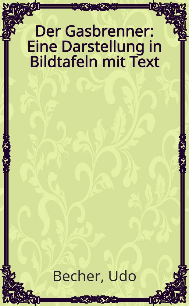 Der Gasbrenner : Eine Darstellung in Bildtafeln mit Text