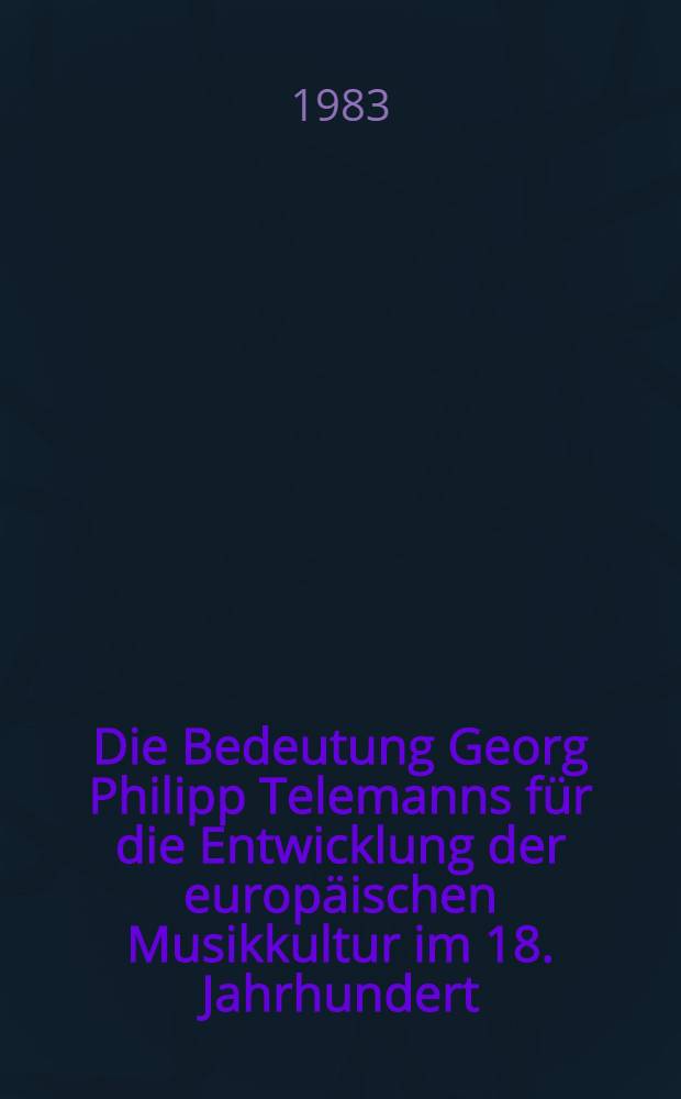 Die Bedeutung Georg Philipp Telemanns f&uuml;r die Entwicklung der europ&auml;ischen Musikkultur im 18. Jahrhundert : Ber. &uuml;ber die Intern. Wiss. Konf. anl&auml;&szlig;lich der Georg-Philipp-Telemann-Ehrung der DDR, Mahdeburg, 12. bis 18. M&auml;rz 1981. T. 3