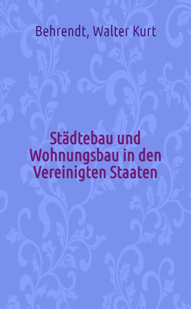 Städtebau und Wohnungsbau in den Vereinigten Staaten : Bericht über eine Studienreise