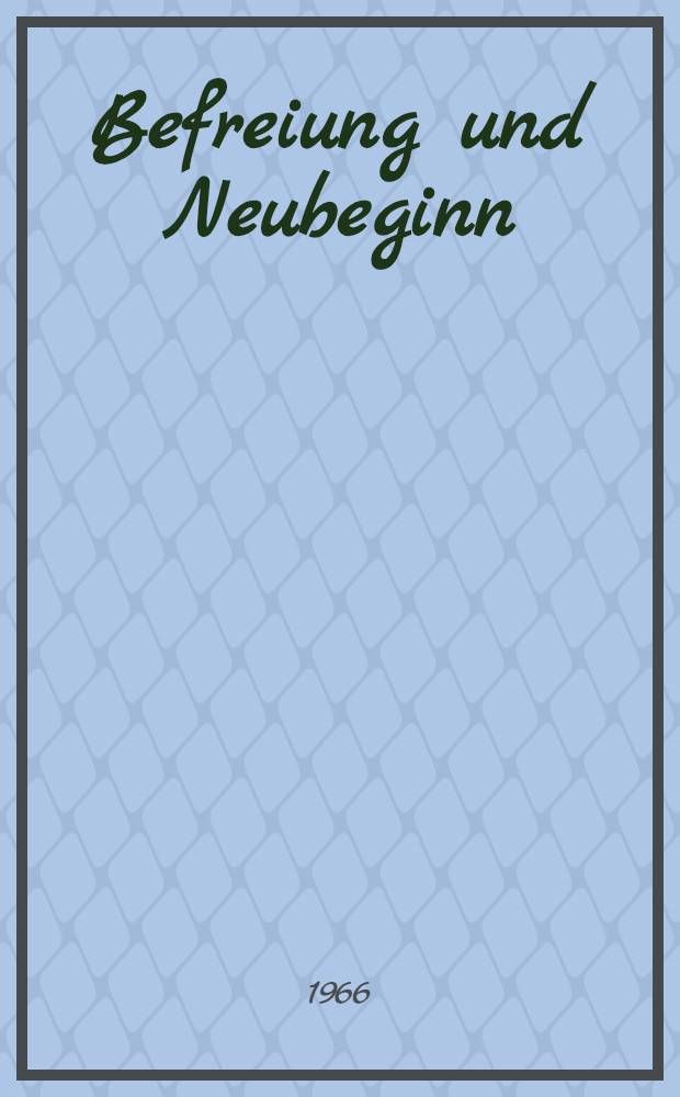 Befreiung und Neubeginn : Ausgew&auml;hltes und &uuml;berarbeitetes Protokoll der Wissenschaftlichen Konferenz des Historischen Inst. der ... Univ. Greifwalds in Verbildung mit der Gesellschaft f&uuml;r deutsch-sowjetische Freundschaft und der Deutscher Historiker-Gesellschaft am 29. und 30. Apr. 1965