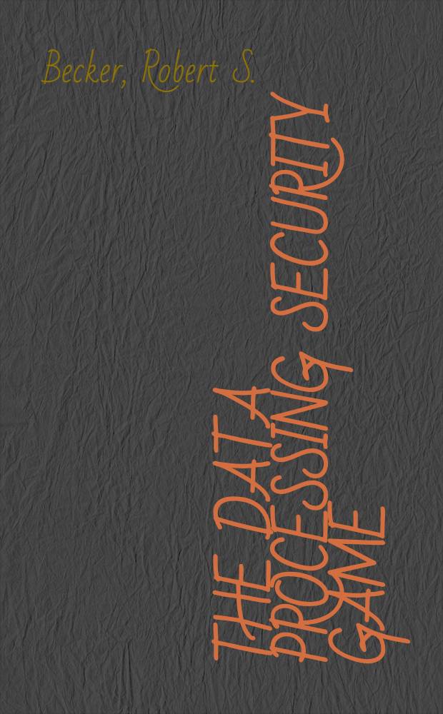 The data processing security game : Safeguarding against the real dangers of computer abuse