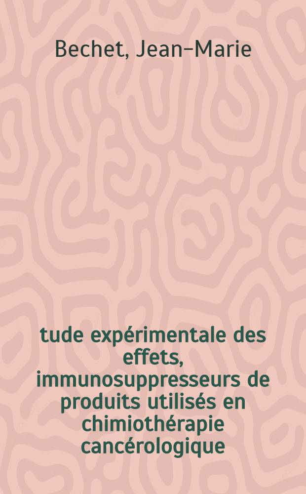 &Eacute;tude exp&eacute;rimentale des effets, immunosuppresseurs de produits utilis&eacute;s en chimioth&eacute;rapie canc&eacute;rologique : Th&egrave;se ..