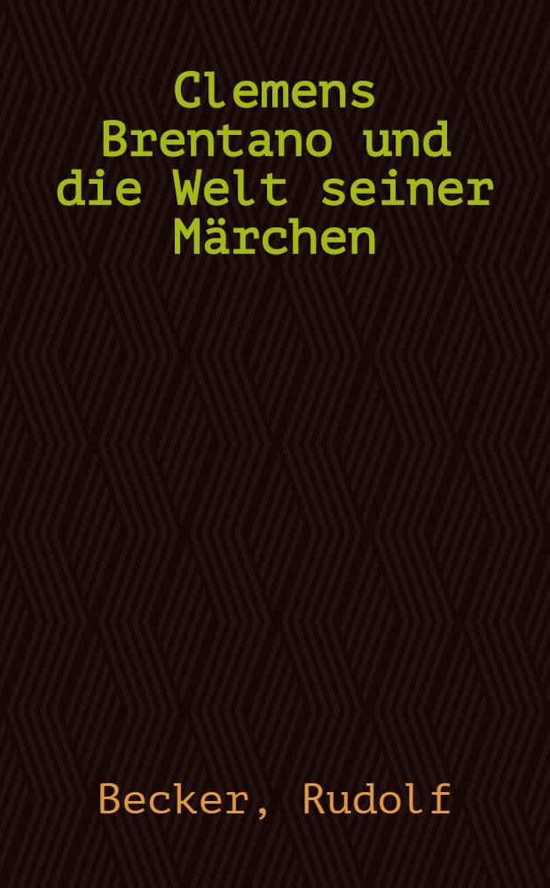 Clemens Brentano und die Welt seiner Märchen : Inaug.-Diss. ... der ... Univ. in Frankfurt am Main