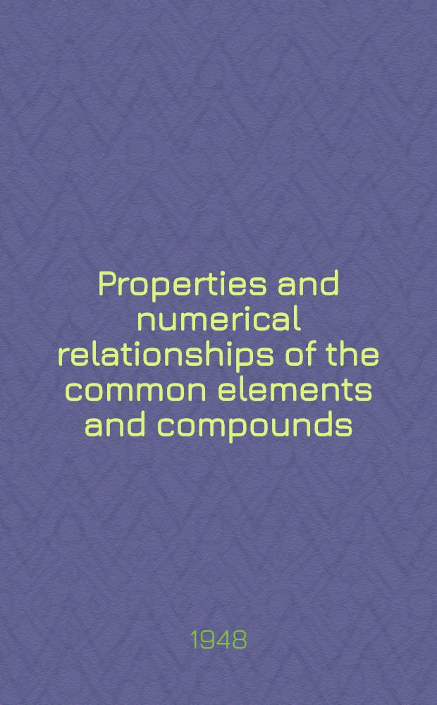 Properties and numerical relationships of the common elements and compounds