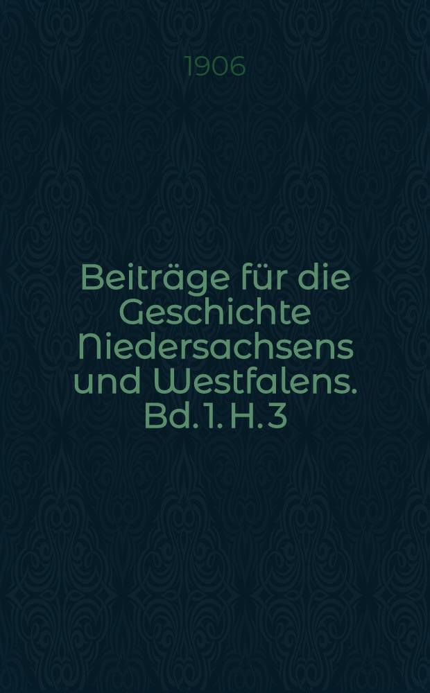 Beiträge für die Geschichte Niedersachsens und Westfalens. Bd. 1. H. 3 : Geschichte der Verfassung der Stadt Hildesheim von den letzten Zeiten der fürstbischöflichen bis zum Ende der Preußischen Herrschaft 1802-1806